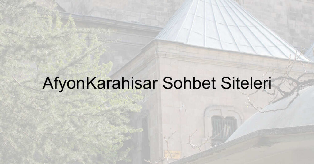 AfyonKarahisar Sohbet Siteleri